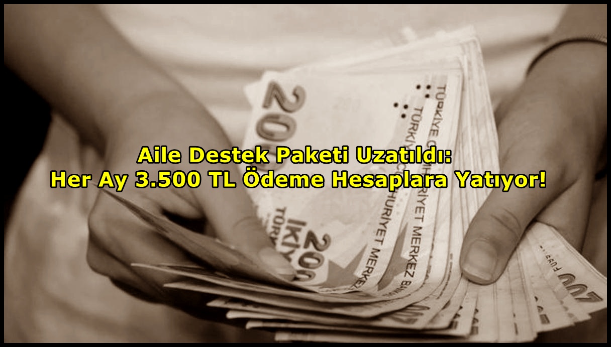 Aile Destek Paketi Uzatıldı: Her Ay 3.500 TL Ödeme Hesaplara Yatıyor!